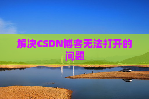 解决CSDN博客无法打开的问题